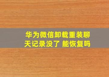 华为微信卸载重装聊天记录没了 能恢复吗